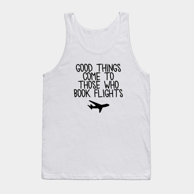 Travel - Good things come to those who book flights Tank Top by qpdesignco